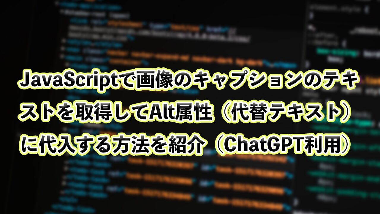 JavaScriptで画像のキャプションのテキストを取得してAlt属性（代替テキスト）に代入する方法を紹介（ChatGPT利用）